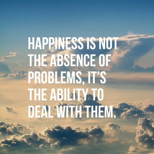 Happiness is not the absence of problems